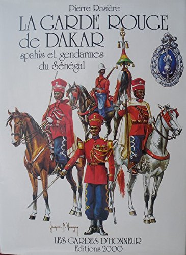 La Garde rouge de Dakar. Spahis et Gendarmes du Sénégal. 