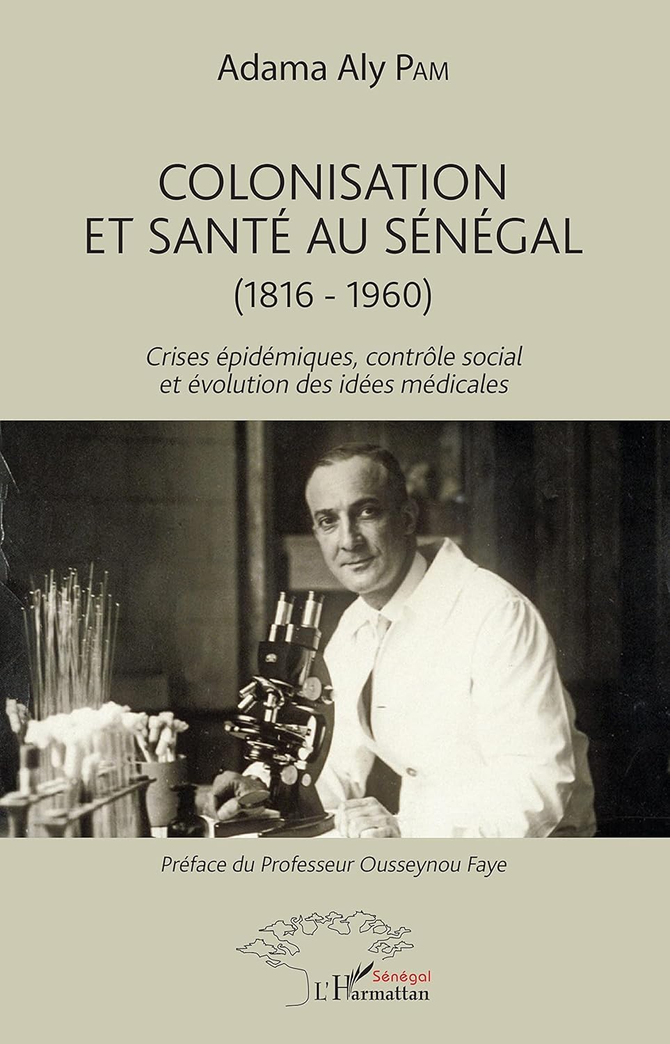 Colonisation et santé au Sénégal (1816-1960) - CRISES ÉPIDÉMIQUES, CONTRÔLE SOCIAL ET ÉVOLUTION DES IDÉES MÉDICALES